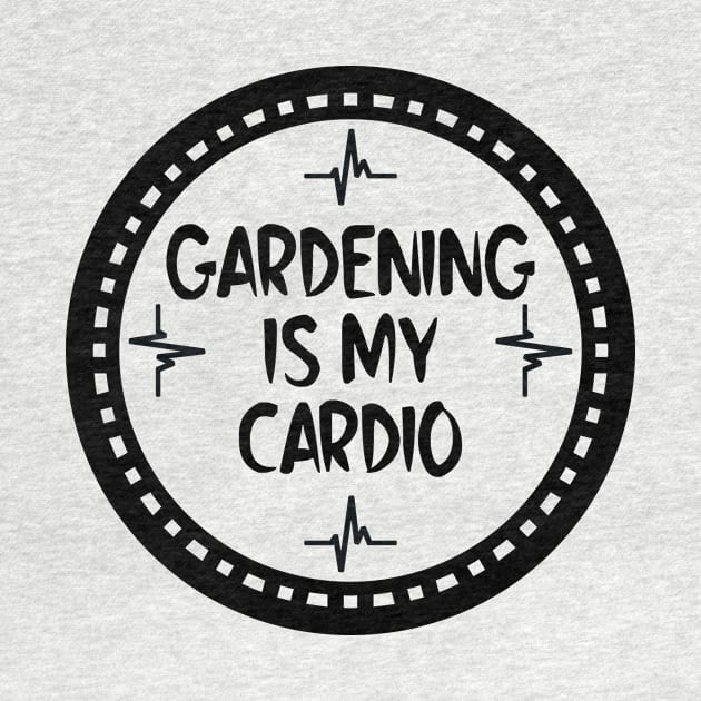 Gardening Is My Cardio by colorsplash